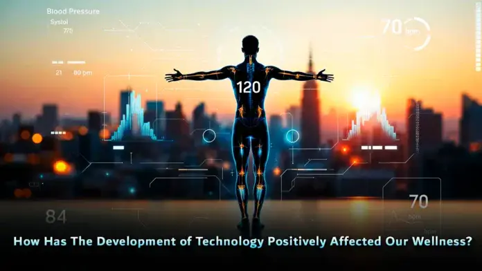 How has the development of technology positively affected our wellness?