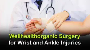 WellHealthOrganic Surgery for Wrist and Ankle Injuries