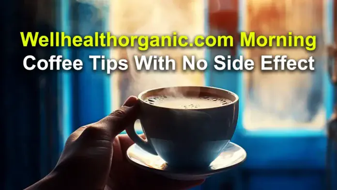 wellhealthorganic.com morning coffee tips with no side effect