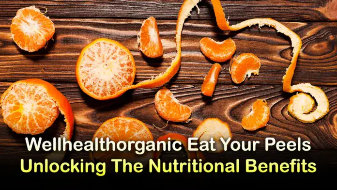 wellhealthorganic eat your peels unlocking the nutritional benefits