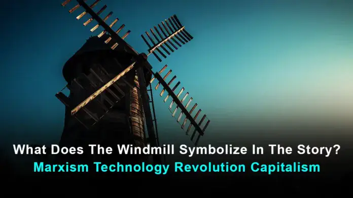 What does the windmill symbolize in the story? Marxism Technology Revolution Capitalism