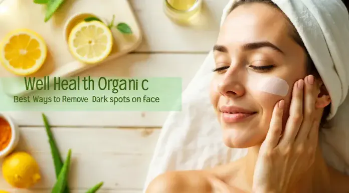 Well Health Organic best ways to remove dark spots on face