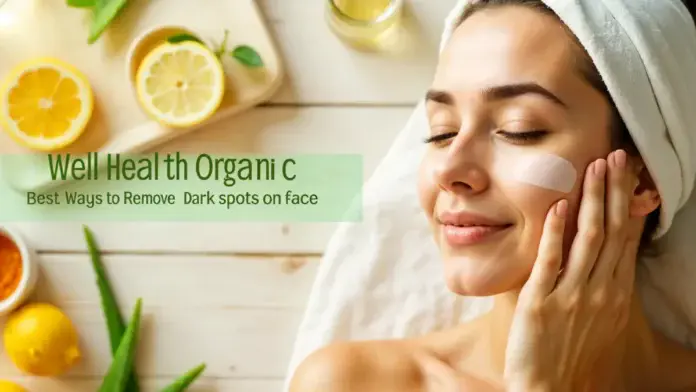 Well Health Organic best ways to remove dark spots on face